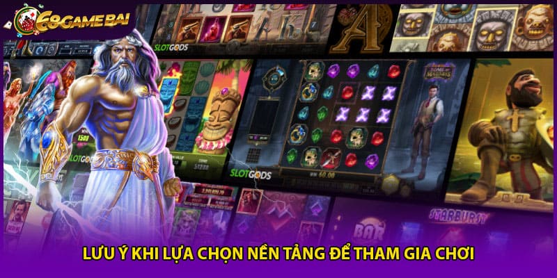 Lưu ý khi lựa chọn nền tảng để tham gia chơi